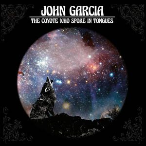 JOHN GARCIA: “The Coyote Who Spoke in Tongues”